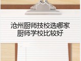 沧州厨师技校选哪家厨师学校比较好