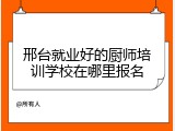 邢台就业好的厨师培训学校在哪里报名