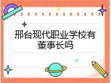 邢台现代职业学校有董事长吗
