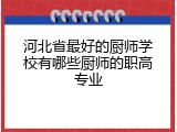 河北省最好的厨师学校有哪些厨师的职高专业
