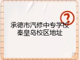 承德市汽修中专学校秦皇岛校区地址