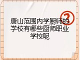 唐山范围内学厨师的学校有哪些厨师职业学校呢