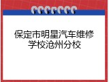保定市明星汽车维修学校沧州分校