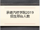 承德汽修学院2019招生邢台人数