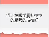 河北在哪学厨师技校的厨师的技校好