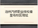 沧州汽修职业技校秦皇岛校区地址
