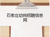 石家庄幼师招聘信息网