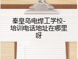 秦皇岛电焊工学校-培训电话地址在哪里呀