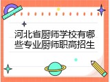 河北省厨师学校有哪些专业厨师职高招生