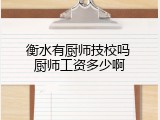 衡水有厨师技校吗 厨师工资多少啊