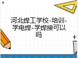 河北焊工学校-培训-学电焊-学焊接可以吗