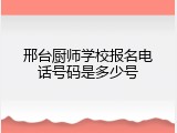 邢台厨师学校报名电话号码是多少号