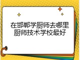 在邯郸学厨师去哪里厨师技术学校最好