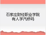 石家庄财经职业学院有人学汽修吗