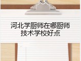 河北学厨师在哪厨师技术学校好点