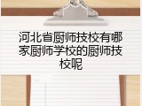 河北省厨师技校有哪家厨师学校的厨师技校呢