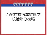 石家庄有汽车维修学校沧州分校吗