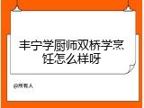 丰宁学厨师双桥学烹饪怎么样呀