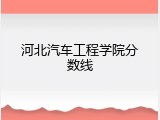 河北汽车工程学院分数线