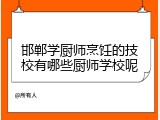 邯郸学厨师烹饪的技校有哪些厨师学校呢