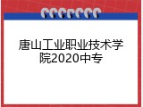 唐山工业职业技术学院2020中专