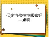 保定汽修技校哪家好一点啊