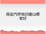 保定汽修培训唐山哪家好