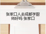 张家口人去成都学厨师好吗 张家口