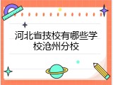 河北省技校有哪些学校沧州分校