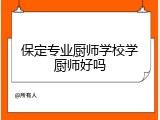 保定专业厨师学校学厨师好吗