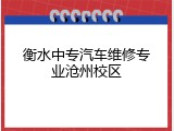 衡水中专汽车维修专业沧州校区