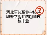 河北厨师职业学校有哪些学厨师的厨师技校毕业