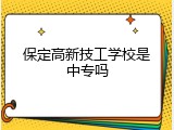 保定高新技工学校是中专吗