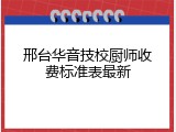 邢台华音技校厨师收费标准表最新