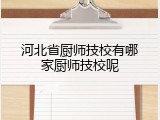 河北省厨师技校有哪家厨师技校呢