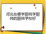河北在哪学厨师学厨师的厨师学校好