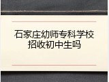 石家庄幼师专科学校招收初中生吗