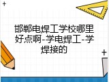邯郸电焊工学校哪里好点啊-学电焊工-学焊接的