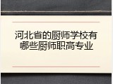 河北省的厨师学校有哪些厨师职高专业