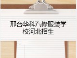 邢台华科汽修服装学校河北招生
