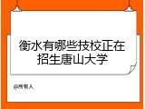 衡水有哪些技校正在招生唐山大学