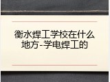 衡水焊工学校在什么地方-学电焊工的