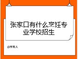 张家口有什么烹饪专业学校招生