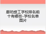 廊坊焊工学校排名前十有哪些-学校名单图片