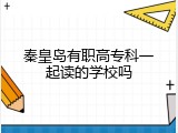 秦皇岛有职高专科一起读的学校吗
