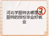 河北学厨师去哪里学厨师的技校毕业好就业