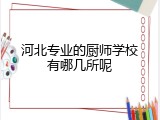 河北专业的厨师学校有哪几所呢