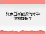 张家口新能源汽修学校邯郸招生