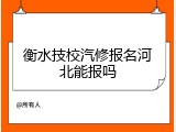 衡水技校汽修报名河北能报吗