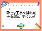 河北焊工学校排名前十有哪些-学校名单